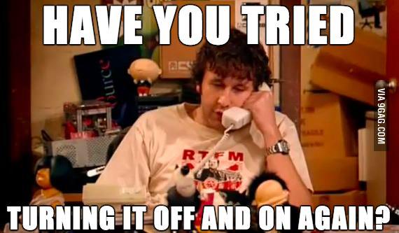 Try turning it off and on again.